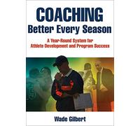 Coaching Better Every Season: A year-round system for athlete development and program success