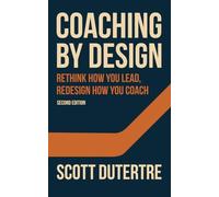 Coaching By Design (2nd Edition): Rethink How You Lead, Redesign How You Coach