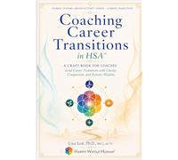 Coaching Career Transitions in HSA™: The Craft Book for HWH® Coaches Guiding Clients Through Career Change & Reinvention (The Human Systems Architecture™ Series)