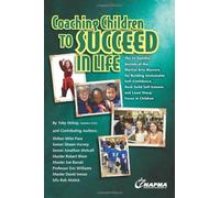 Coaching Children to Succeed in Life: The 11 Surefire Secrets of the Martial Arts Masters for Building Unshakable Self-Confidence, Rock Solid Self-Esteem and Laser Sharp Focus in Children