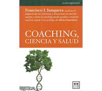 Coaching, Ciencia y Salud: Francisco J. Junquera Analiza El Impacto de Las Creencias Y Emociones En Nuestro Cuerpo Y Cã3mo El Coaching Puede Ayudar a ... de Silvia Guarnieri. (acción empresarial)