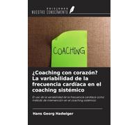 ¿Coaching con corazón? La variabilidad de la frecuencia cardíaca en el coaching sistémico: El uso de la variabilidad de la frecuencia cardíaca como método de intervención en el coaching sistémico