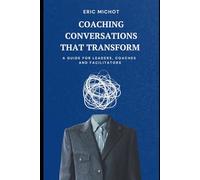 Coaching Conversations That Transform: A Guide for Leaders, Coaches and Facilitators (Coaching & Leadership)
