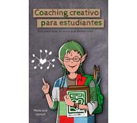 Coaching creativo para estudiantes: Guía para crear el curso que deseas vivir (Coaching creativo para estudiantes. Serie con distintos formatos e idiomas.)