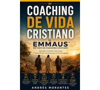 Coaching de Vida Cristiano: El EMMAUS Método de Coaching Cristiano: Aprendiendo a Coachear como Jesús a través de sus Conversaciones en los Evangelios (Coaching de Vida Cristiano: La Serie)