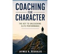 Coaching for Character: The Key to Unleashing Elite Performance