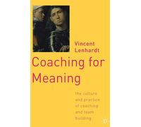 Coaching for Meaning: The Culture and Practice of Coaching and Team Building