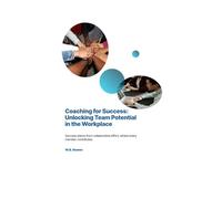 Coaching for Success: Unlocking Team Potential in the Workplace: Empower Teams with Feedback, Trust, and Performance Tools for Lasting Growth and Productivity (The Modern Manager’s Toolkit)