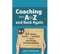 Coaching from A to Z and back again: 52 Ideas, tools and models for great coaching conversations