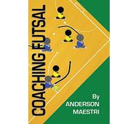 Coaching Futsal: Understanding, Improving, and Perfecting