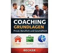 Coaching Grundlagen I Privat, Beruflich und Geschäftlich: Optimierung von Kommunikation, Selbstreflexion und Zielverwirklichung