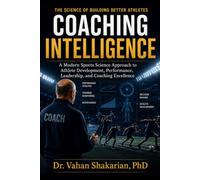 COACHING INTELLIGENCE: A Modern Sports Science Approach to Athlete Development, Performance, Leadership, and Coaching Excellence
