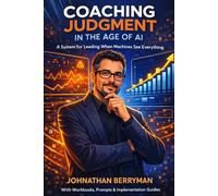 COACHING JUDGMENT IN THE AGE OF AI: A System for Leading When Machines See Everything