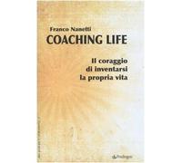 Coaching life. Il coraggio di inventarsi la propria vita (Idee guida per il cambiamento)
