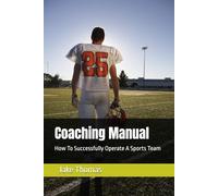 Coaching Manual: How To Successfully Operate A Sports Team