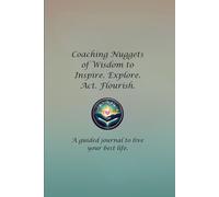 Coaching Nuggets of Wisdom to Inspire. Explore. Act. Flourish: A Guided Journal to Live Your Best Life