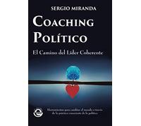 COACHING POLÍTICO: El Camino del Líder Coherente : herramientas para cambiar el mundo a través de la práctica consciente de la política.