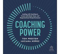 Coaching Power: Leading With Coaching to Create Individual, Team and Organizational Outperformance