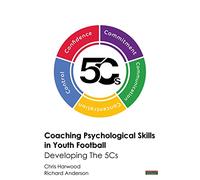Coaching Psychological Skills in Youth Football: Developing The 5Cs (Soccer Coaching)