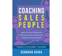 Coaching Sales People: Approccio Pratico e Professionale per Sbloccare il Potenziale Nascosto o Inespresso dei Team di Vendita