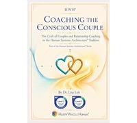 Coaching the Conscious Couple: The Craft of Couples and Relationship Coaching in the Human Systems Architecture™ Tradition (The Human Systems Architecture™ Series)