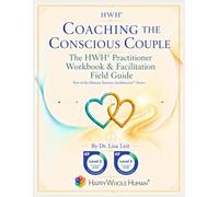 Coaching the Conscious Couple: The HWH® Practitioner Workbook & Facilitation Field Guide (The Human Systems Architecture™ Series)