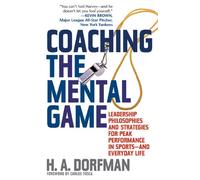 Coaching the Mental Game: Leadership Philosophies and Strategies for Peak Performance in Sports-and Everyday Life