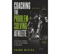 Coaching the Problem-Solving Athlete: An Ecological Approach to Skill and Performance in Youth Sport