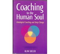 Coaching to the Human Soul Ontological Coaching and Deep Change, Vol. 1