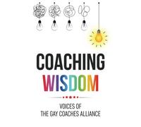 Coaching Wisdom: Voices of the Gay Coaches Alliance