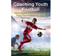 Coaching Youth Football: What Soccer Coaches Can Learn From The Professional Game (Soccer Coaching)