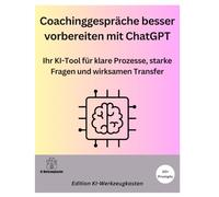 Coachinggespräche besser vorbereiten mit ChatGPT: Ihr KI-Tool für klare Prozesse, starke Fragen und wirksamen Transfer (Die KI-Praxis-Playbook Serie)