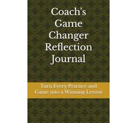 Coach's Game Changer Reflection Journal: Turn Every Practice and Game into a Winning Lesson