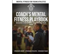 Coach's Mental Fitness Playbook: Building Core Mental Skills Within Your Team (Mental Fitness Team Toolkit)