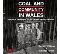 Coal and Community in Wales: Images of the Miners' Strike: before, during and after