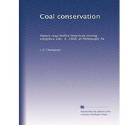 Coal conservation: Papers read before American mining congress, Dec. 3, 1908, at Pittsburgh, Pa