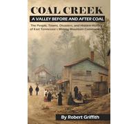 Coal Creek: A Valley Before and After Coal: The People, Towns, Disasters, and Hidden History of East Tennessee’s Mining Mountain Communities