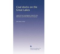Coal docks on the Great Lakes: report [of an investigation made for the Baltimore and Ohio Railroad Company]