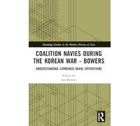 Coalition Navies during the Korean War: Understanding Combined Naval Operations (Routledge Studies in the Modern History of Asia)