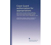 Coast Guard authorization for appropriations: Hearing before the Subcommittee on Merchant Marine of the Committee on Commerce, United States Senate, ... on S. 2149, S. 3307, S. 3308, May 14, 1974