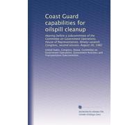 Coast Guard capabilities for oilspill cleanup: Hearing before a subcommittee of the Committee on Government Operations, House of Representatives, ... Congress, second session, August 26, 1982