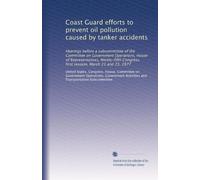 Coast Guard efforts to prevent oil pollution caused by tanker accidents: Hearings before a subcommittee of the Committee on Government Operations, ... first session, March 21 and 23, 1977