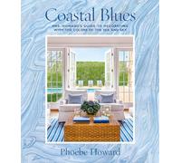 Coastal Blues: Mrs. Howard's Guide to Decorating with the Colors of the Sea and Sky