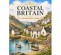 Coastal Britain: Colouring Book for Adults Featuring Fishing Villages, Harbour Streets, Lighthouses, Beach Huts, Clifftop Cottages, and Timeless Seaside Charm