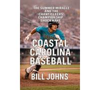 Coastal Carolina Baseball: The Summer Miracle and the Chanticleers’ Championship Shockwave (The Diamond Republic: College Baseball and the American Imagination)