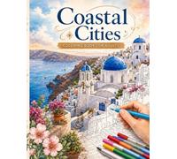 Coastal Cities: A Coloring Book for Adults: 35 Beautiful Coastal Destinations Around the World (The World Cities Coloring Collection)