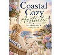 Coastal Cozy Aesthetic Coloring Book: 40 Relaxing Seaside Coloring Pages Filled with Ocean Views, Cozy Homes, Coffee Moments, Reading Escapes, and Beachside Charm (The Cozy Aesthetic Collection)