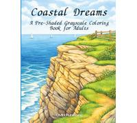 Coastal Dreams: A Pre-Shaded Grayscale Coloring Book for Adults: 34 Relax and Create Stunning Coastal Art with Detailed Grayscale Pages