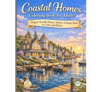 COASTAL HOMES COLORING BOOK FOR ADULTS: Elegant Seaside Houses, Harbors & Ocean Views to Color and Relax