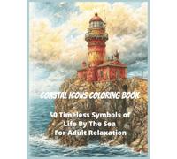 Coastal Icons Coloring Book - 50 Timeless Symbols of Life By The Sea For Adult Relaxation: A Relaxing Adult Grayscale Coloring Book of Lighthouses, ... Seashells, and Beloved Treasures by the Sea